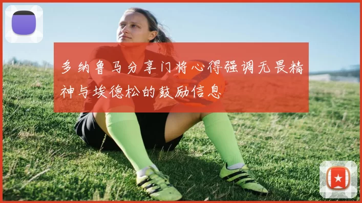 多纳鲁马分享门将心得强调无畏精神与埃德松的鼓励信息