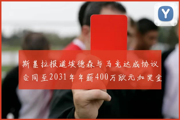 斯基拉报道埃德森与马竞达成协议合同至2031年年薪400万欧元加奖金